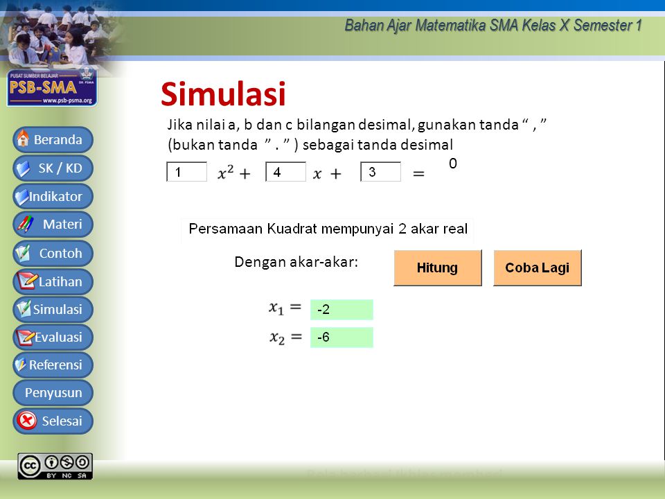 Bahan Ajar Matematika SMA Kelas X Semester 1 SK / KD Indikator Materi Contoh Latihan Simulasi Evaluasi Referensi Penyusun Selesai Beranda Simulasi 0 Jika nilai a, b dan c bilangan desimal, gunakan tanda , (bukan tanda .