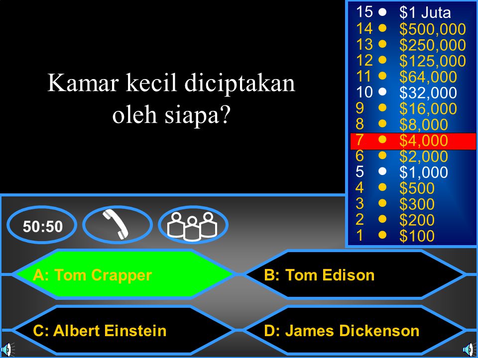 A: Tom Crapper C: Albert Einstein B: Tom Edison D: James Dickenson 50: $1 Juta $500,000 $250,000 $125,000 $64,000 $32,000 $16,000 $8,000 $4,000 $2,000 $1,000 $500 $300 $200 $100 Kamar kecil diciptakan oleh siapa