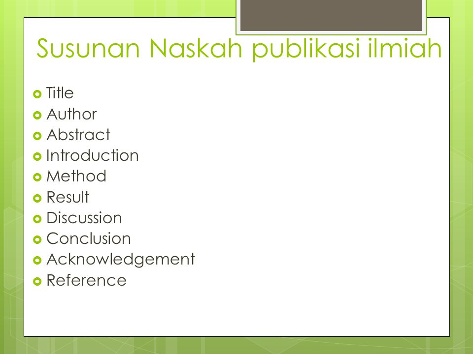 Susunan Naskah publikasi ilmiah  Title  Author  Abstract  Introduction  Method  Result  Discussion  Conclusion  Acknowledgement  Reference