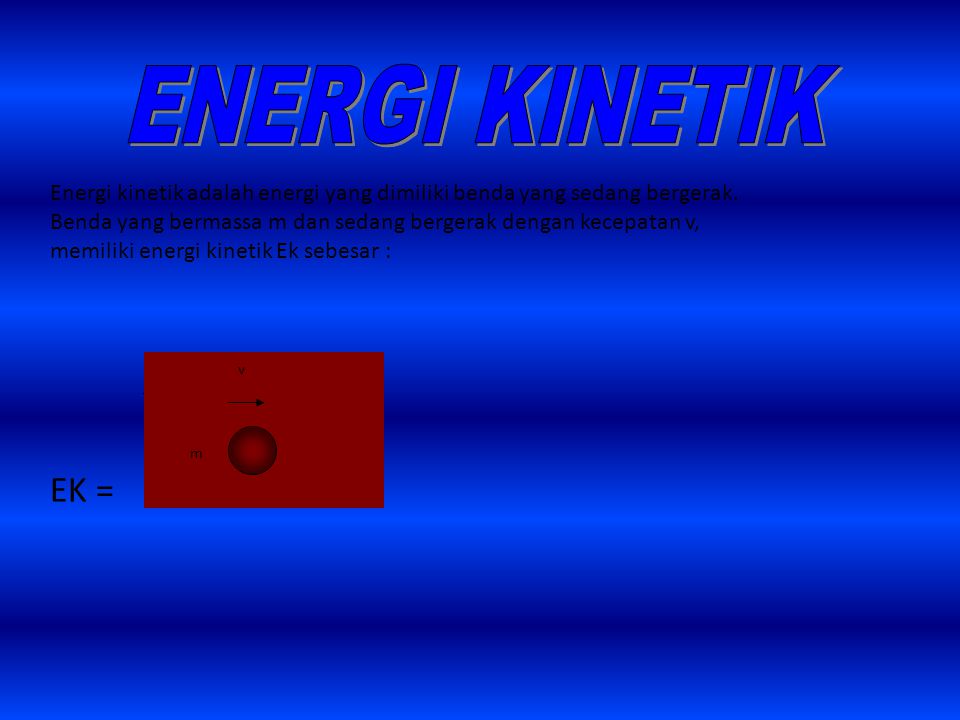 Energi kinetik adalah energi yang dimiliki benda yang sedang bergerak.