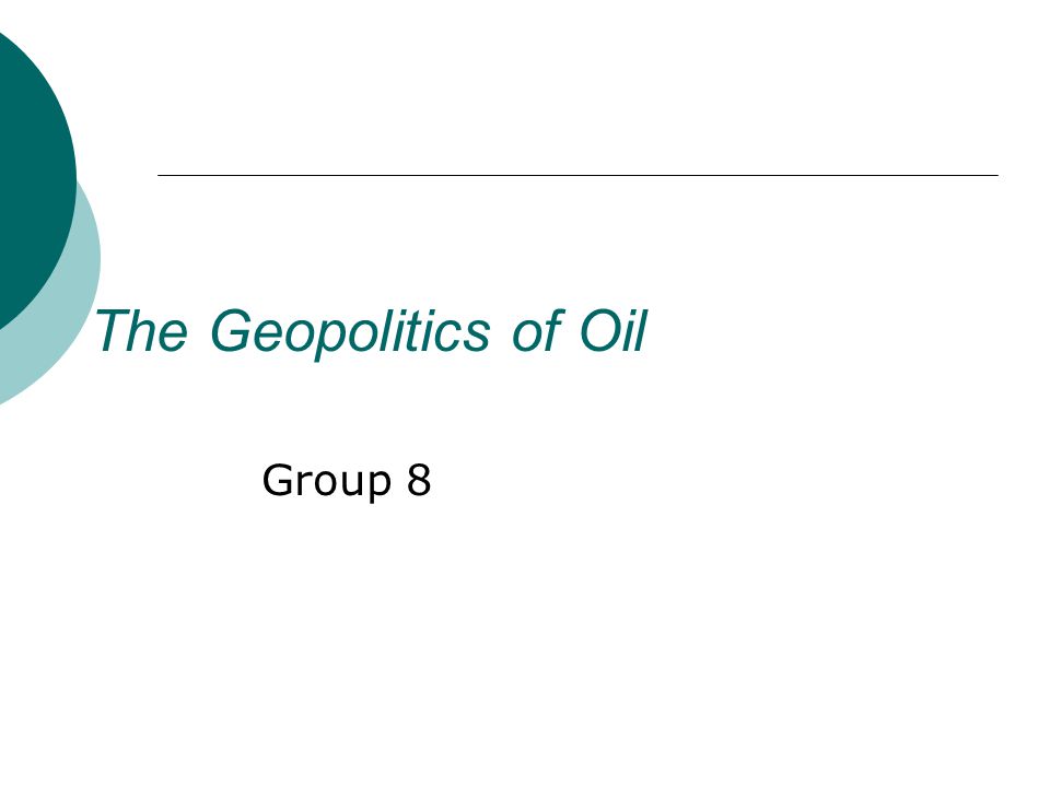 The Geopolitics of Oil Group 8