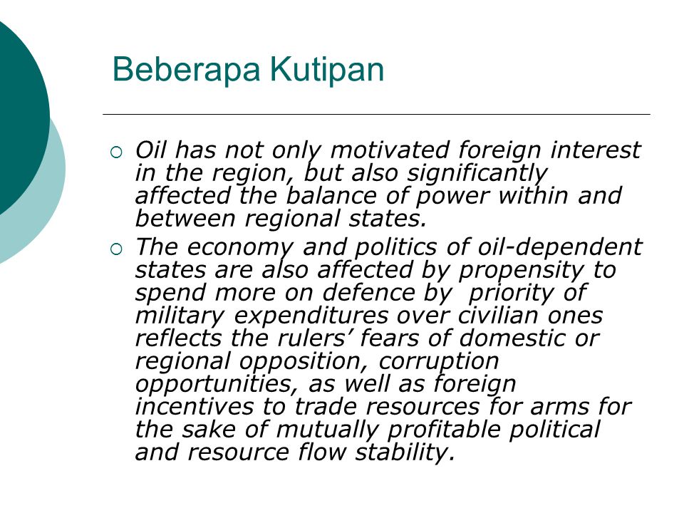 Beberapa Kutipan  Oil has not only motivated foreign interest in the region, but also significantly affected the balance of power within and between regional states.