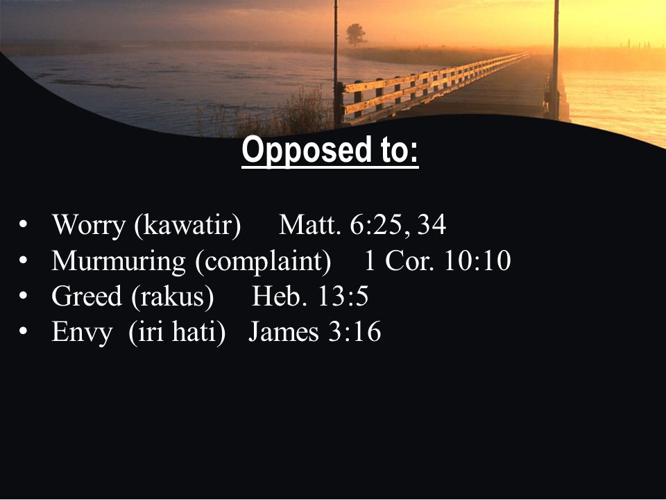 Opposed to: Worry (kawatir) Matt. 6:25, 34 Murmuring (complaint) 1 Cor.