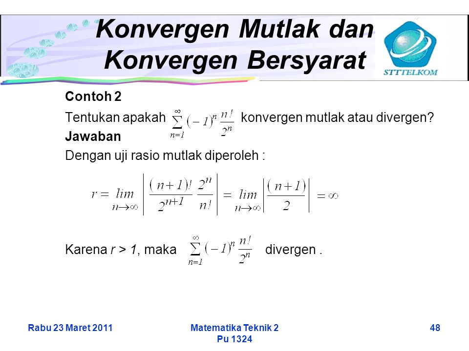 Rabu 23 Maret 2011Matematika Teknik 2 Pu Konvergen Mutlak dan Konvergen Bersyarat Contoh 2 Tentukan apakah konvergen mutlak atau divergen.