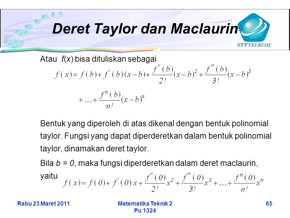 Rabu 23 Maret 2011Matematika Teknik 2 Pu Deret Taylor dan Maclaurin Atau f(x) bisa dituliskan sebagai Bentuk yang diperoleh di atas dikenal dengan bentuk polinomial taylor.