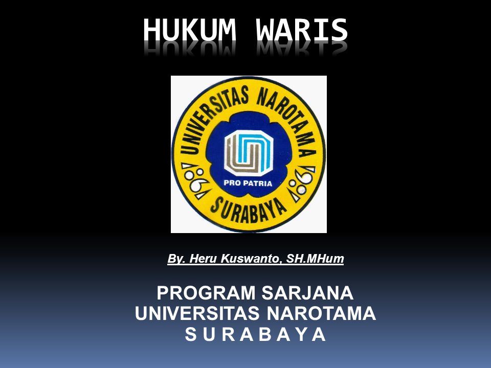 By. Heru Kuswanto, SH.MHum PROGRAM SARJANA UNIVERSITAS NAROTAMA S U R A B A Y A