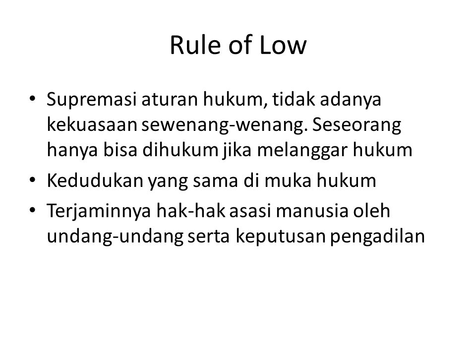 Rule of Low Supremasi aturan hukum, tidak adanya kekuasaan sewenang-wenang.