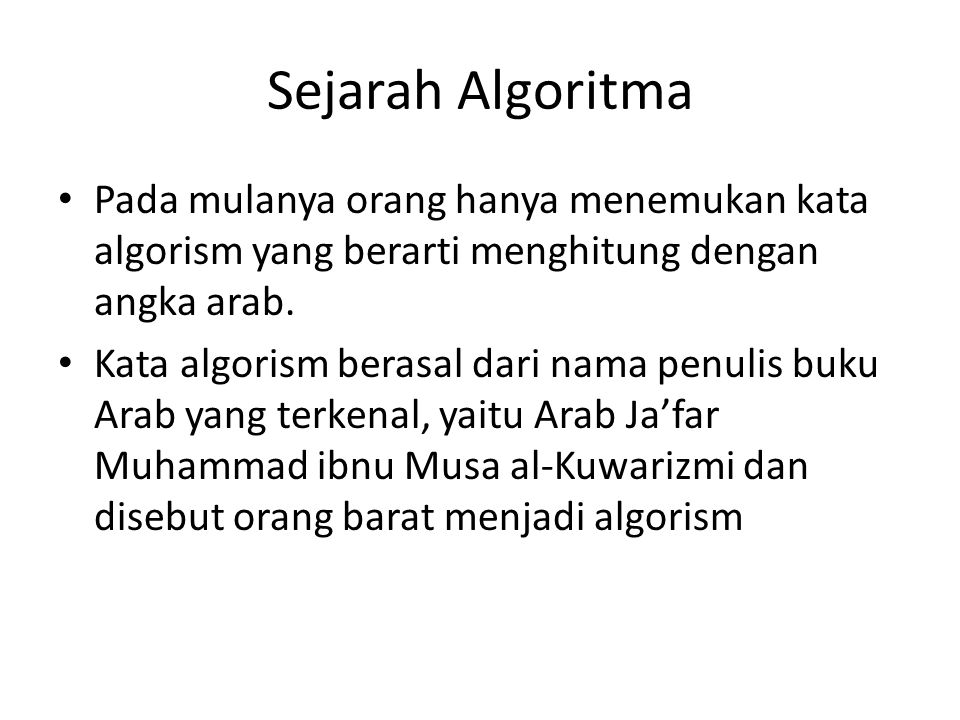 Sejarah Algoritma Pada mulanya orang hanya menemukan kata algorism yang berarti menghitung dengan angka arab.