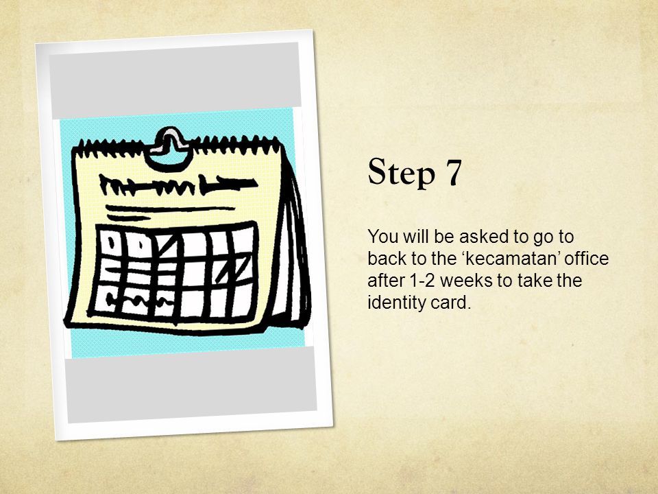 Step 7 You will be asked to go to back to the ‘kecamatan’ office after 1-2 weeks to take the identity card.