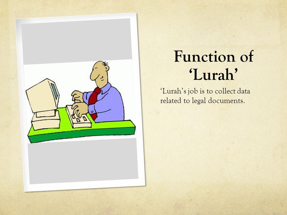 Function of ‘Lurah’ ‘Lurah’s job is to collect data related to legal documents.