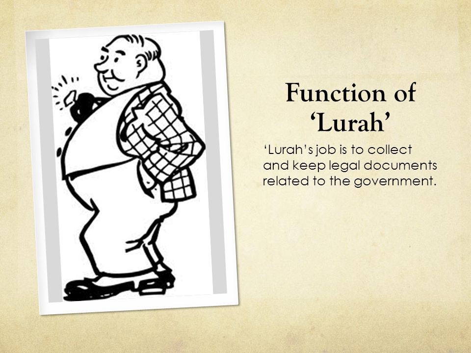 Function of ‘Lurah’ ‘Lurah’s job is to collect and keep legal documents related to the government.