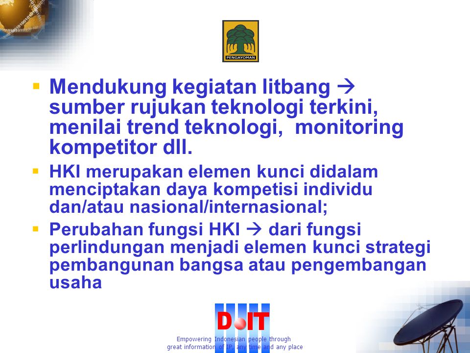 Empowering Indonesian people through great information of IP, any time and any place  Mendukung kegiatan litbang  sumber rujukan teknologi terkini, menilai trend teknologi, monitoring kompetitor dll.