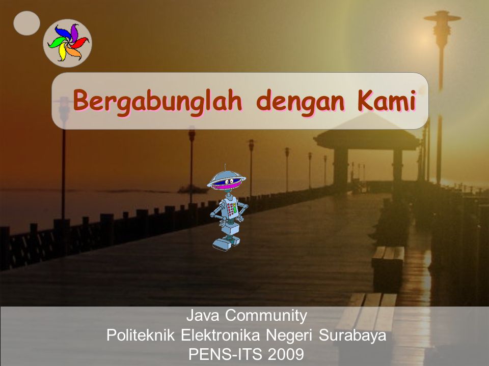 Bergabunglah dengan Kami Bergabunglah dengan Kami Java Community Politeknik Elektronika Negeri Surabaya PENS-ITS 2009