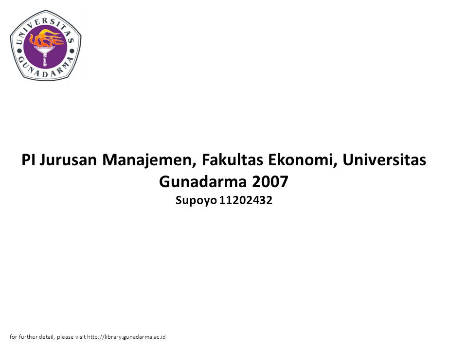 PI Jurusan Manajemen, Fakultas Ekonomi, Universitas Gunadarma 2007 Supoyo for further detail, please visit