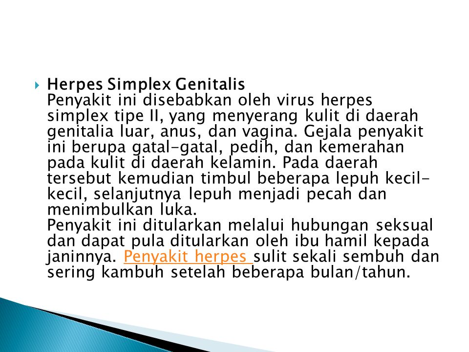  Herpes Simplex Genitalis Penyakit ini disebabkan oleh virus herpes simplex tipe II, yang menyerang kulit di daerah genitalia luar, anus, dan vagina.