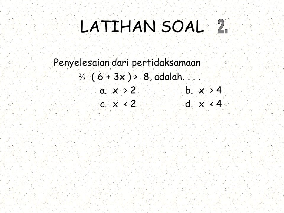 LATIHAN SOAL Penyelesaian dari pertidaksamaan ⅔ ( 6 + 3x ) > 8, adalah....