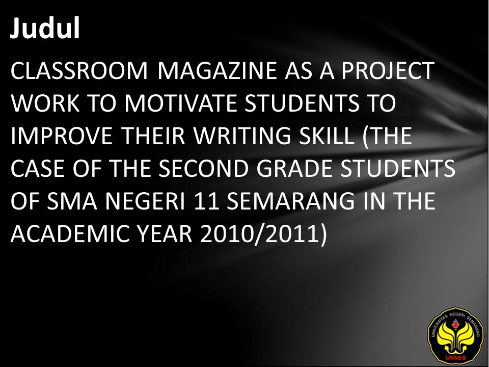 Judul CLASSROOM MAGAZINE AS A PROJECT WORK TO MOTIVATE STUDENTS TO IMPROVE THEIR WRITING SKILL (THE CASE OF THE SECOND GRADE STUDENTS OF SMA NEGERI 11 SEMARANG IN THE ACADEMIC YEAR 2010/2011)