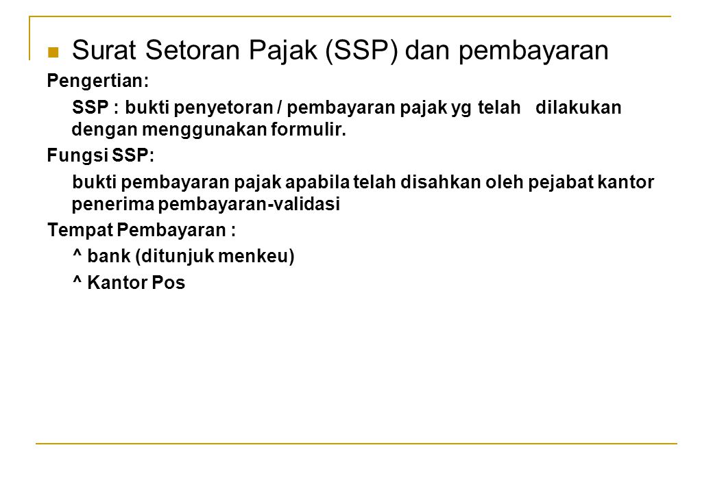 Surat Setoran Pajak (SSP) dan pembayaran Pengertian: SSP : bukti penyetoran / pembayaran pajak yg telah dilakukan dengan menggunakan formulir.