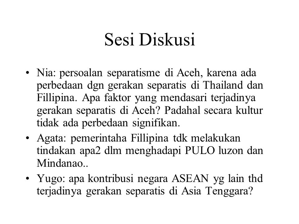 Sesi Diskusi Nia: persoalan separatisme di Aceh, karena ada perbedaan dgn gerakan separatis di Thailand dan Fillipina.
