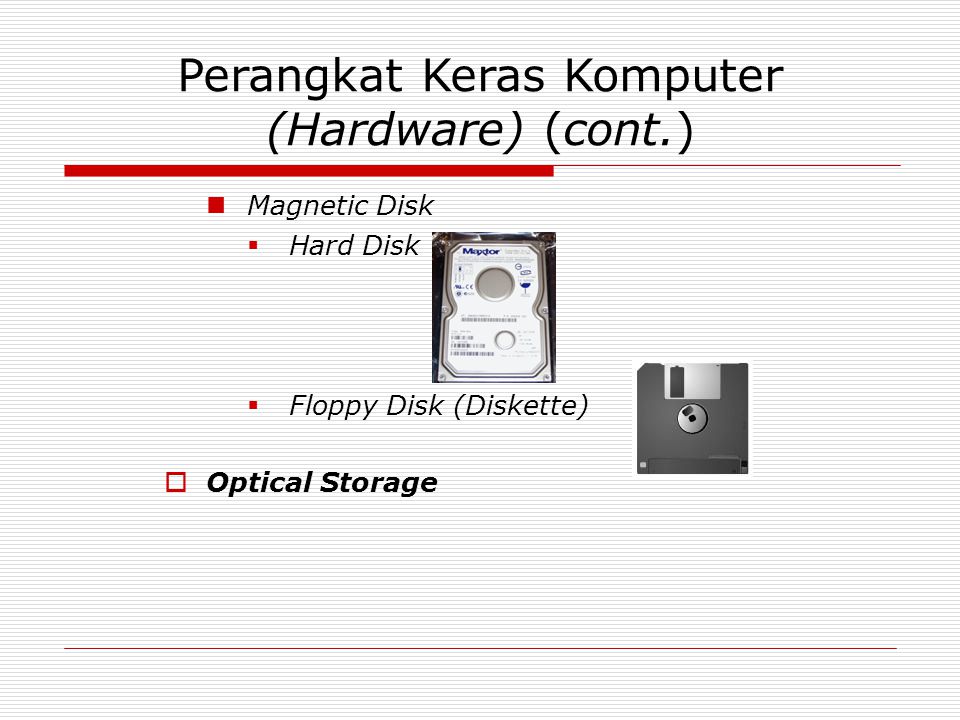 Perangkat Keras Komputer (Hardware) (cont.) Magnetic Disk  Hard Disk  Floppy Disk (Diskette)  Optical Storage