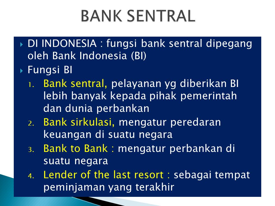  DI INDONESIA : fungsi bank sentral dipegang oleh Bank Indonesia (BI)  Fungsi BI 1.