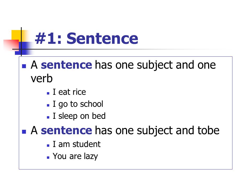 #1: Sentence A sentence has one subject and one verb I eat rice I go to school I sleep on bed A sentence has one subject and tobe I am student You are lazy
