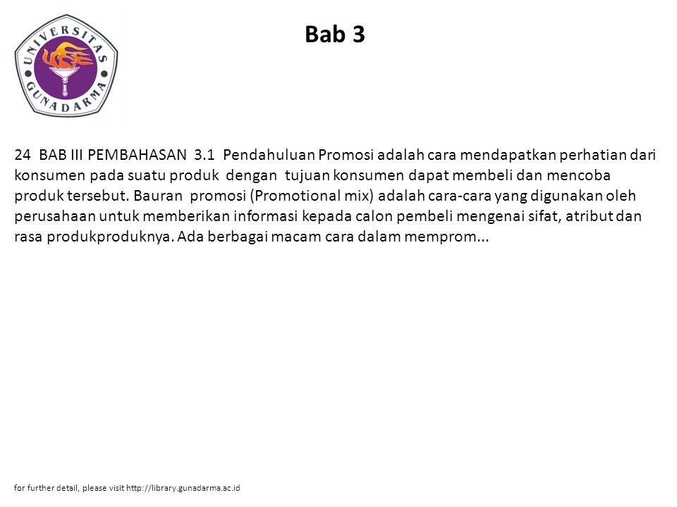 Bab 3 24 BAB III PEMBAHASAN 3.1 Pendahuluan Promosi adalah cara mendapatkan perhatian dari konsumen pada suatu produk dengan tujuan konsumen dapat membeli dan mencoba produk tersebut.