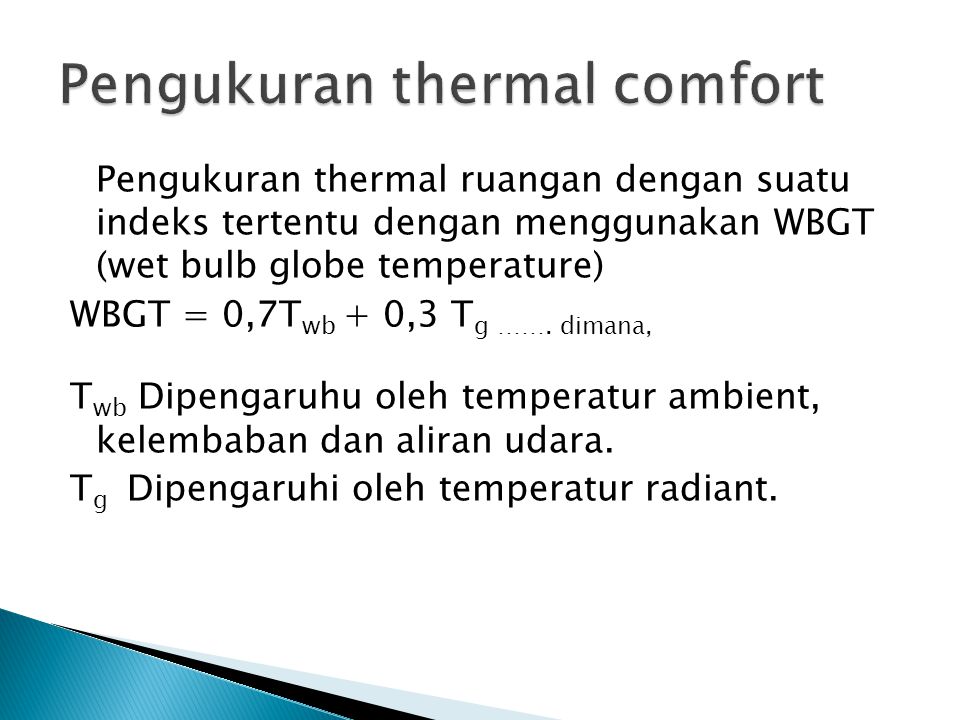 Pengukuran thermal ruangan dengan suatu indeks tertentu dengan menggunakan WBGT (wet bulb globe temperature) WBGT = 0,7T wb + 0,3 T g …….
