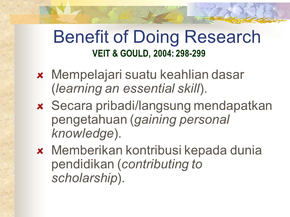 Benefit of Doing Research Mempelajari suatu keahlian dasar (learning an essential skill).