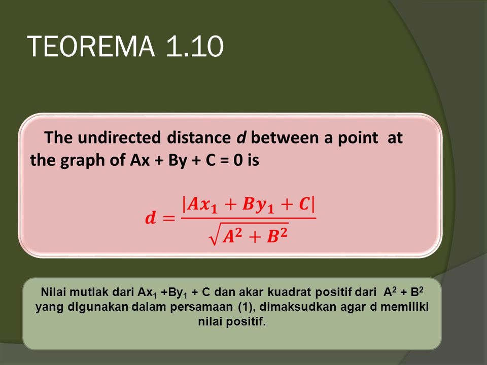 TEOREMA 1.10 Nilai mutlak dari Ax 1 +By 1 + C dan akar kuadrat positif dari A 2 + B 2 yang digunakan dalam persamaan (1), dimaksudkan agar d memiliki nilai positif.