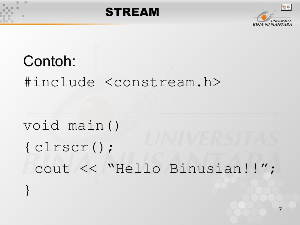 7 Contoh: #include void main() {clrscr(); cout << Hello Binusian!! ; } STREAM