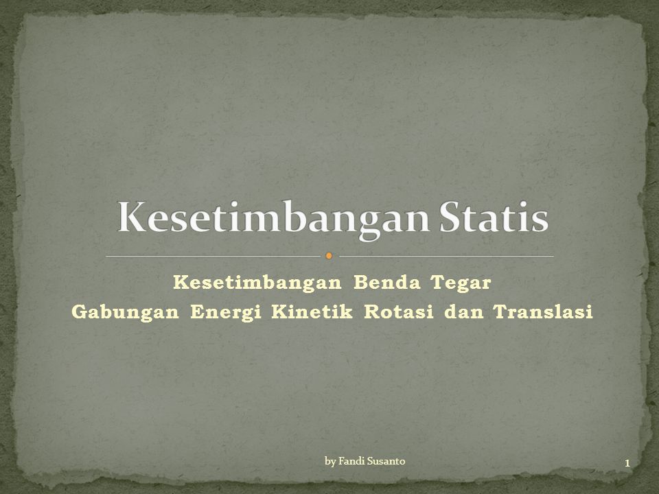 Kesetimbangan Benda Tegar Gabungan Energi Kinetik Rotasi dan Translasi 1 by Fandi Susanto