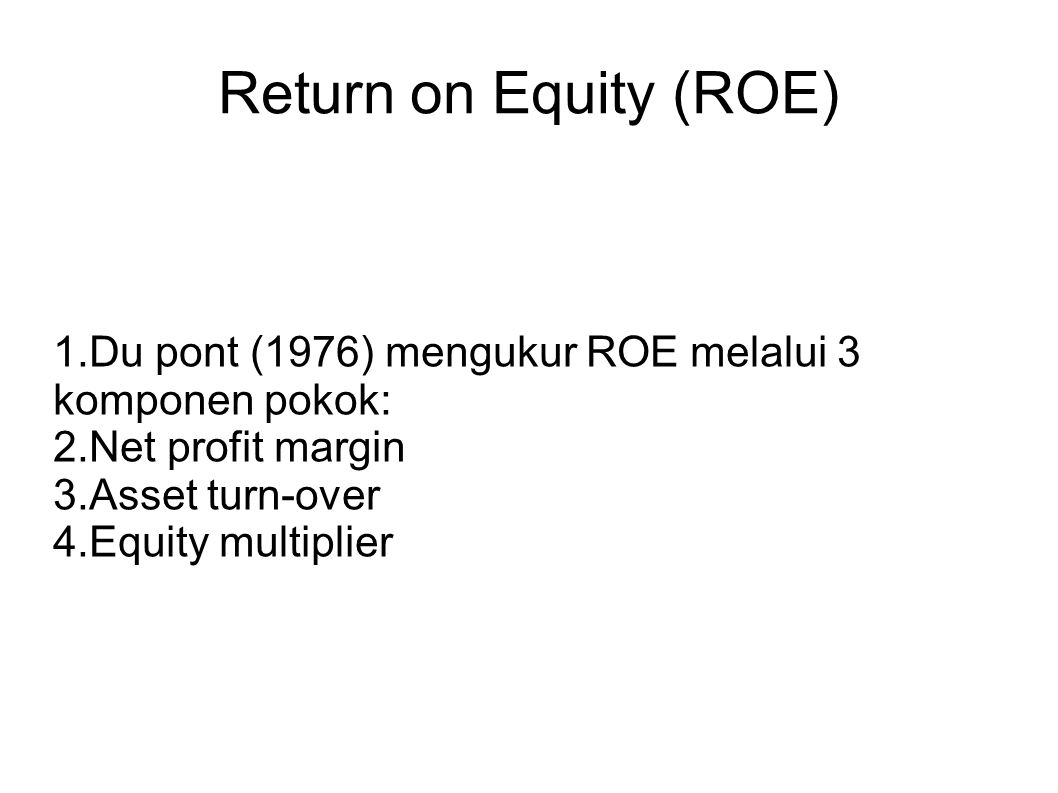 Return on Equity (ROE)‏ 1.Du pont (1976) mengukur ROE melalui 3 komponen pokok: 2.Net profit margin 3.Asset turn-over 4.Equity multiplier