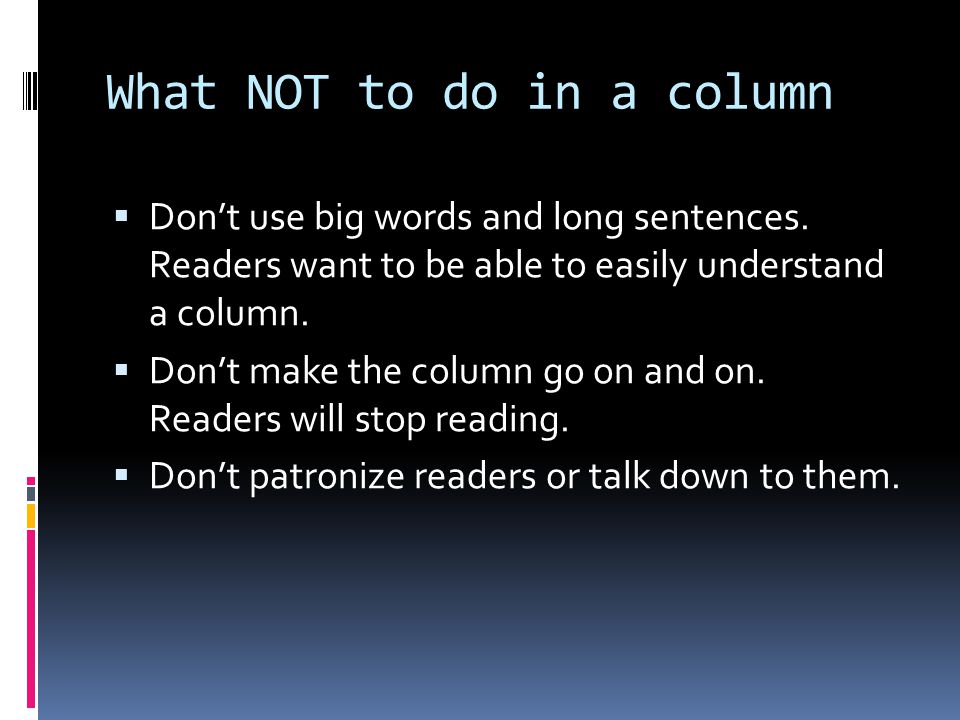 What NOT to do in a column  Don’t use big words and long sentences.