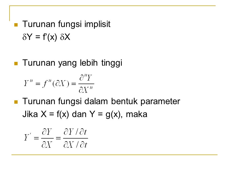 Turunan fungsi implisit  Y = f’(x)  X Turunan yang lebih tinggi Turunan fungsi dalam bentuk parameter Jika X = f(x) dan Y = g(x), maka