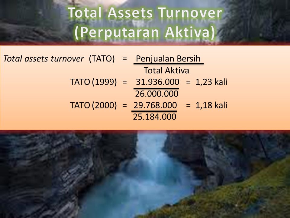 Total assets turnover (TATO)= Penjualan Bersih Total Aktiva TATO (1999) = = 1,23 kali TATO (2000) = = 1,18 kali Total assets turnover (TATO)= Penjualan Bersih Total Aktiva TATO (1999) = = 1,23 kali TATO (2000) = = 1,18 kali