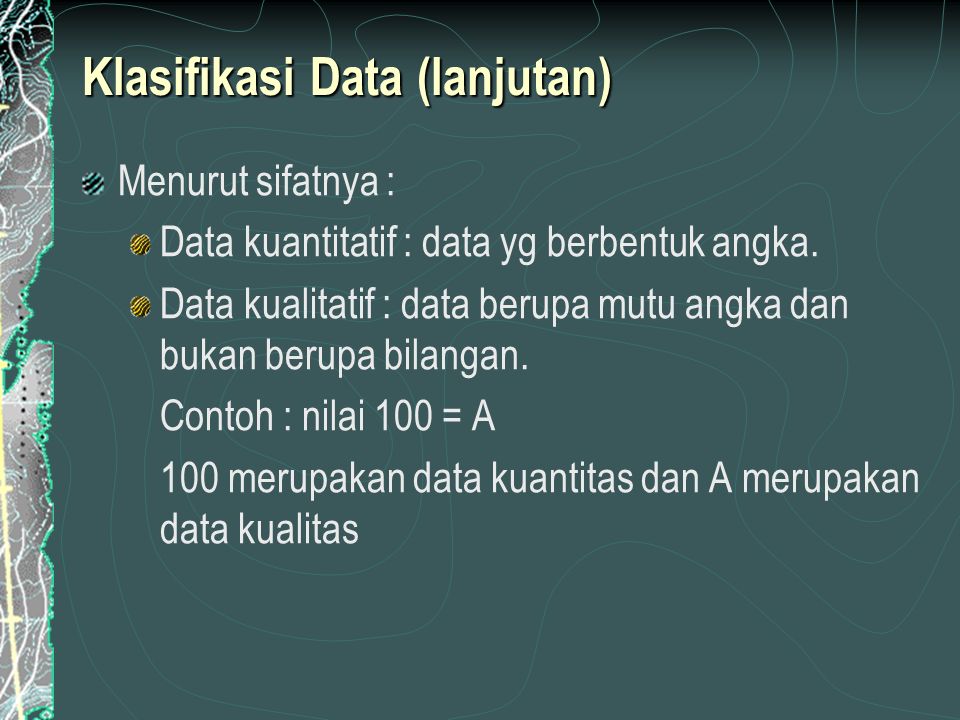 Klasifikasi Data (lanjutan) Menurut sifatnya : Data kuantitatif : data yg berbentuk angka.