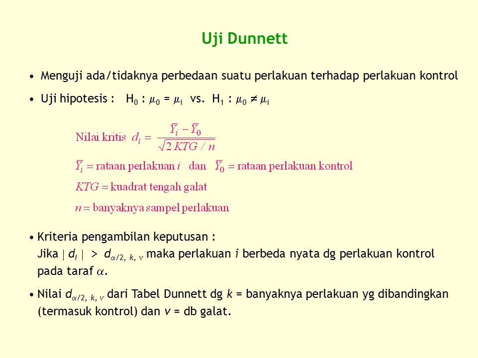 Uji Dunnett Menguji ada/tidaknya perbedaan suatu perlakuan terhadap perlakuan kontrol Uji hipotesis : H 0 :  0 =  i vs.