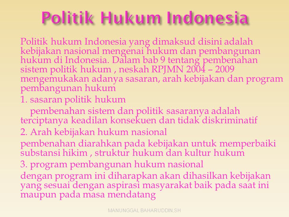 Politik hukum Indonesia yang dimaksud disini adalah kebijakan nasional mengenai hukum dan pembangunan hukum di Indonesia.