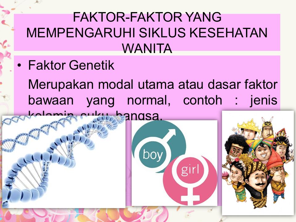 Faktor Genetik Merupakan modal utama atau dasar faktor bawaan yang normal, contoh : jenis kelamin, suku, bangsa.