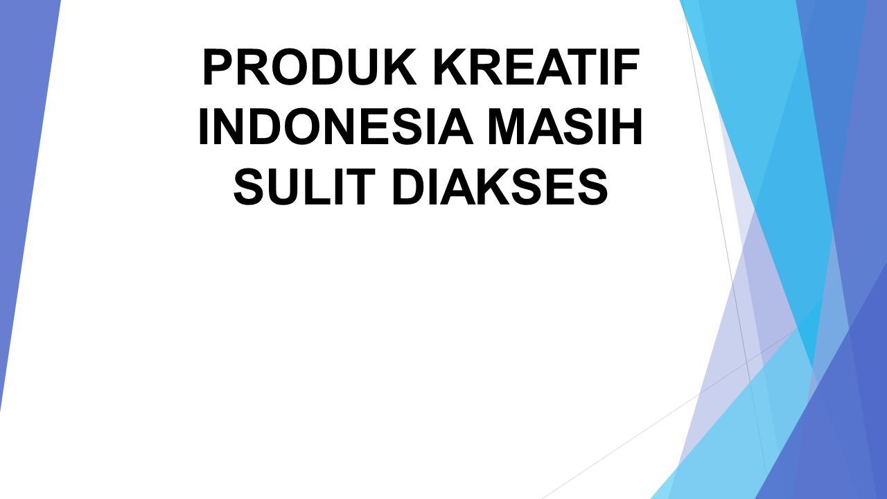 PRODUK KREATIF INDONESIA MASIH SULIT DIAKSES