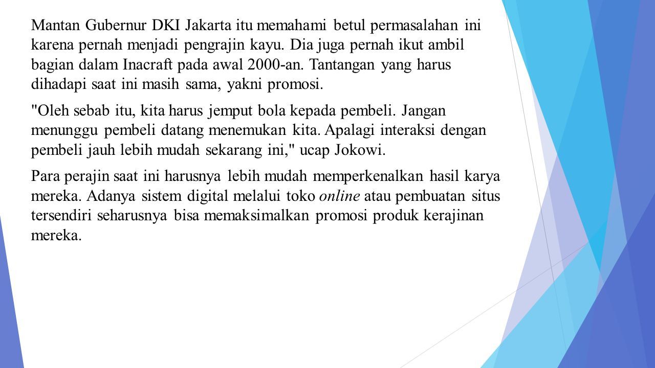 Mantan Gubernur DKI Jakarta itu memahami betul permasalahan ini karena pernah menjadi pengrajin kayu.