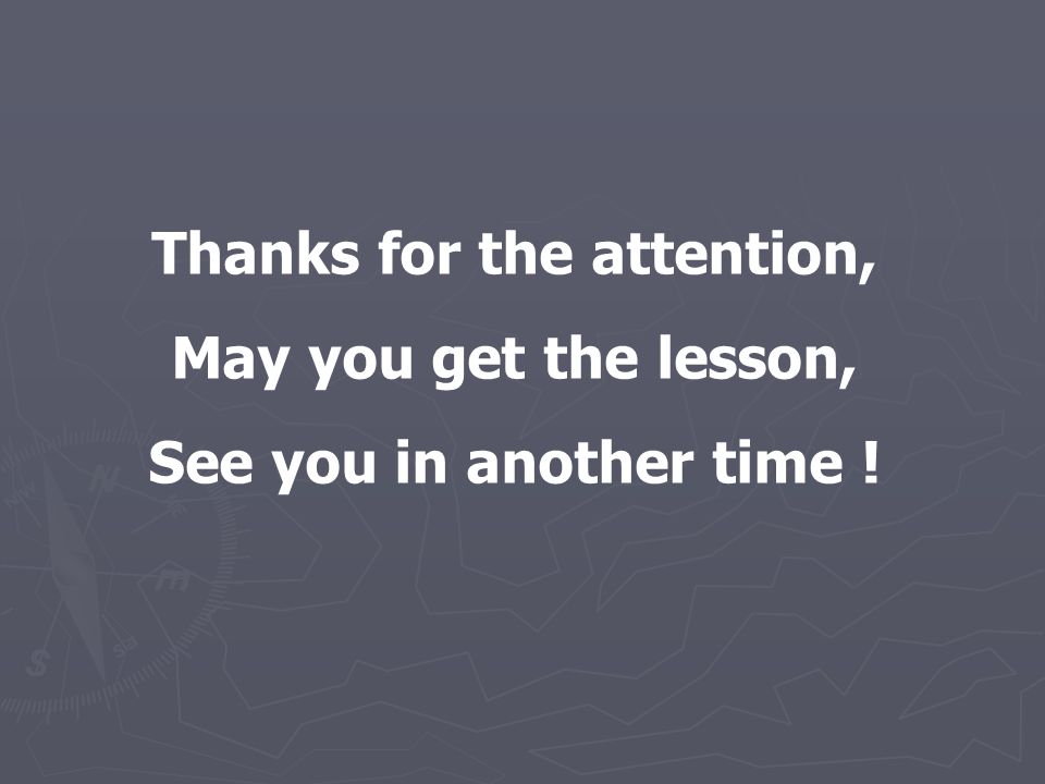 Thanks for the attention, May you get the lesson, See you in another time !