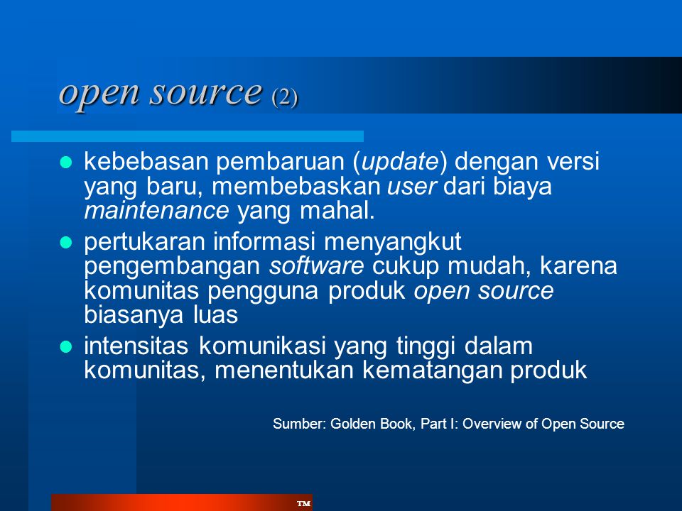™™ open source (2)  kebebasan pembaruan (update) dengan versi yang baru, membebaskan user dari biaya maintenance yang mahal.