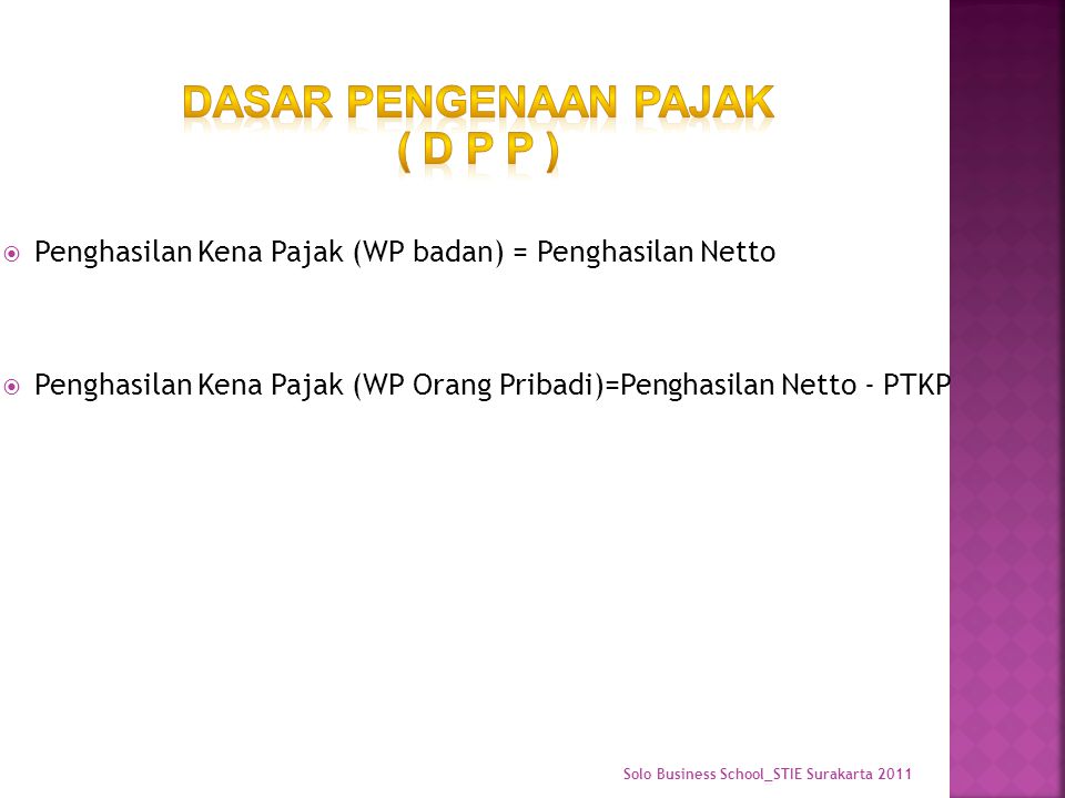  Penghasilan Kena Pajak (WP badan) = Penghasilan Netto  Penghasilan Kena Pajak (WP Orang Pribadi)=Penghasilan Netto - PTKP