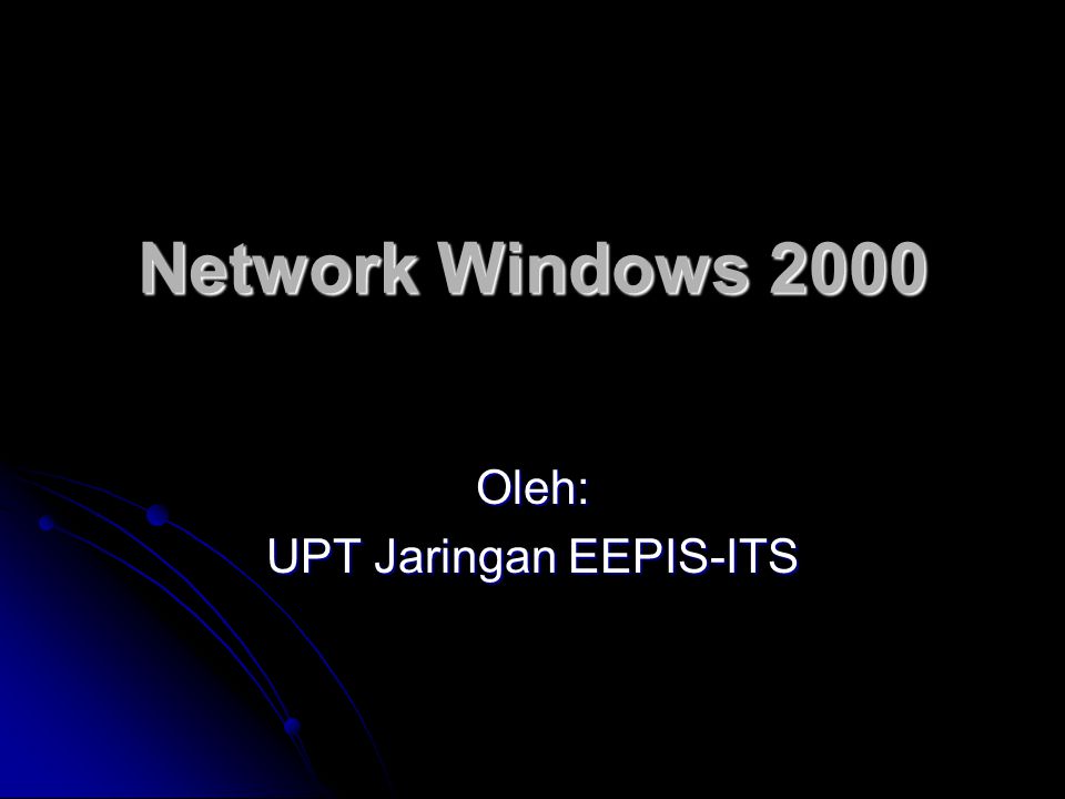 Network Windows 2000 Oleh: UPT Jaringan EEPIS-ITS