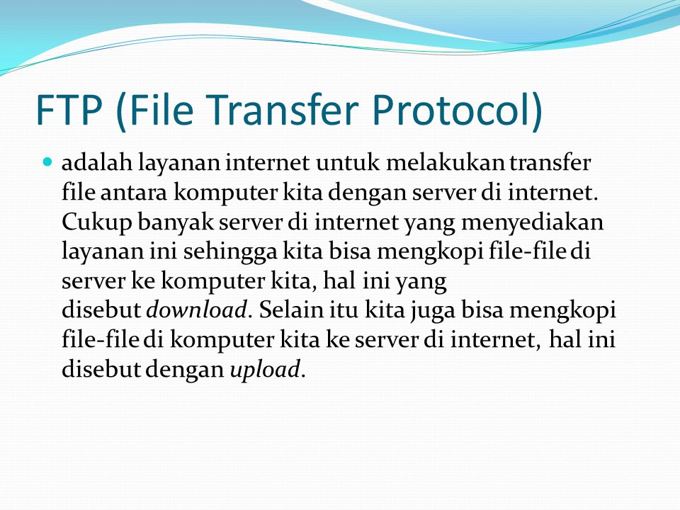 FTP (File Transfer Protocol)  adalah layanan internet untuk melakukan transfer file antara komputer kita dengan server di internet.