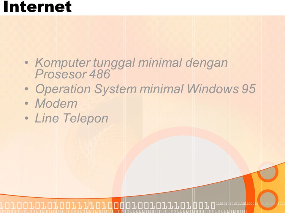 Internet •Komputer tunggal minimal dengan Prosesor 486 •Operation System minimal Windows 95 •Modem •Line Telepon