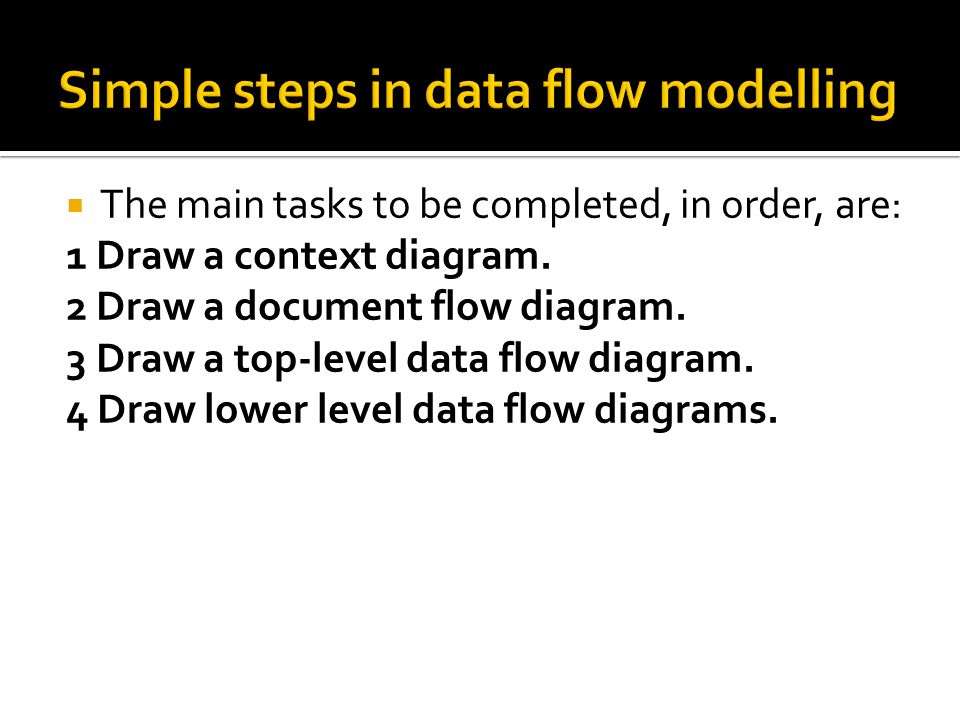  The main tasks to be completed, in order, are: 1 Draw a context diagram.