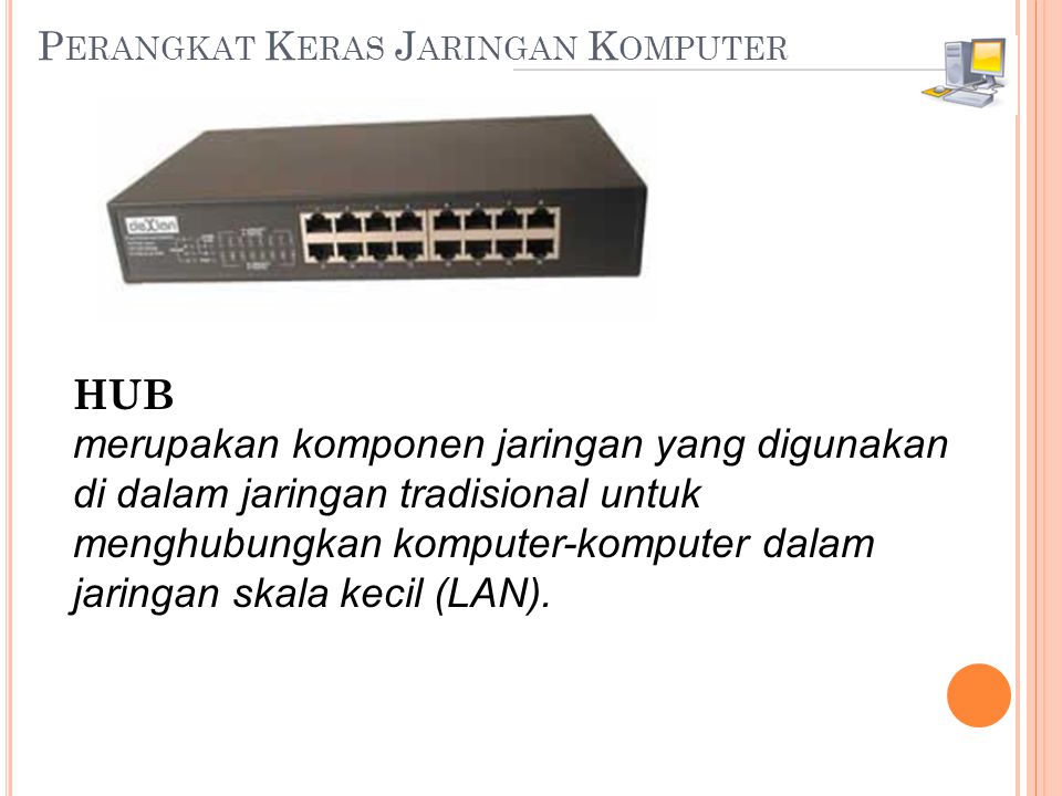 P ERANGKAT K ERAS J ARINGAN K OMPUTER HUB merupakan komponen jaringan yang digunakan di dalam jaringan tradisional untuk menghubungkan komputer-komputer dalam jaringan skala kecil (LAN).